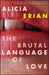 The Brutal Language of Love: Stories by Alicia Erian