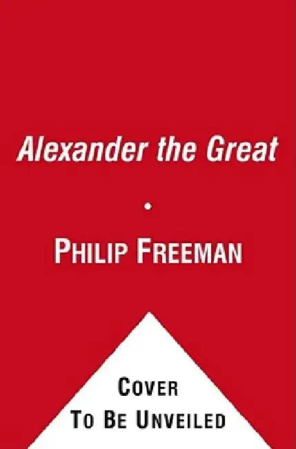 Alexander the Great by Philip Freeman