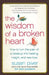The Wisdom of a Broken Heart: How to Turn the Pain of a Breakup Into Healing, Insight, and New Love by Susan Piver