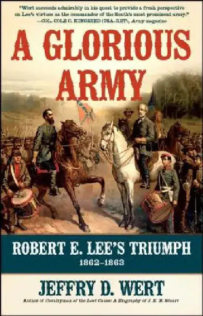 A Glorious Army: Robert E. Lee's Triumph, 1862-1863 by Jeffry D. Wert