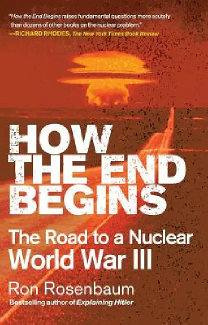 How the End Begins: The Road to a Nuclear World War III by Ron Rosenbaum