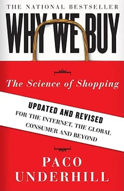 Why We Buy: The Science of Shopping: Updated and Revised for the Internet, the Global Consumer, and Beyond by Paco Underhill