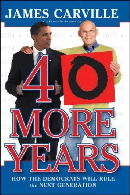 40 More Years: How the Democrats Will Rule the Next Generation by James Carville