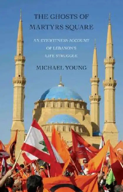 The Ghosts of Martyrs Square: An Eyewitness Account of Lebanon's Life Struggle by Michael Young