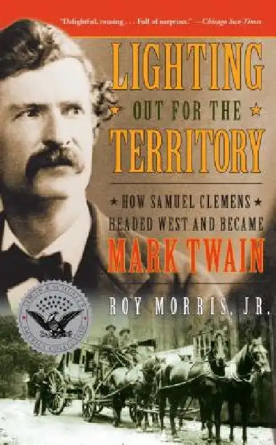 Lighting Out for the Territory: How Samuel Clemens Headed West and Became Mark Twain by Roy Jr. Morris
