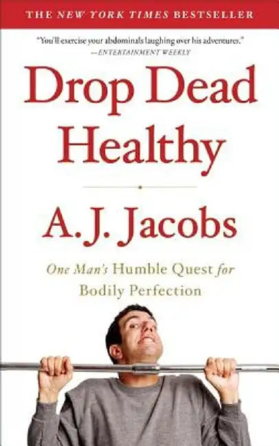 Drop Dead Healthy: One Man's Humble Quest for Bodily Perfection by A. J. Jacobs