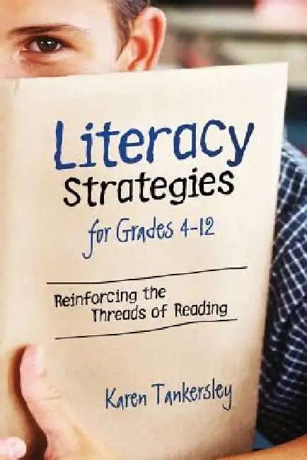 LIteracy Strategies for Grades 4-12: Reinforcing the Threads of Reading by Karen Tankersley