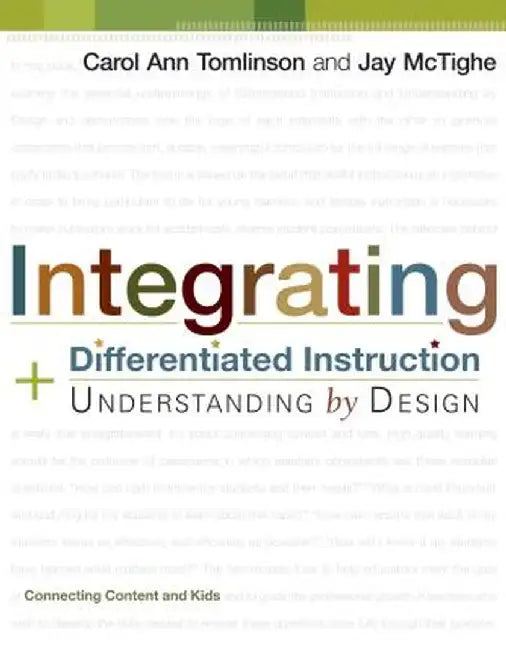 Integrating Differentiated Instruction and Understanding by Design: Connecting Content and Kids by Carol Ann Tomlinson
