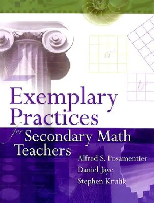 Exemplary Practices for Secondary Math Teachers by Alfred S. Posamentier, Daniel Jaye, Stephen Krulik