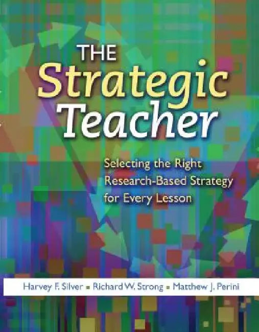 The Strategic Teacher: Selecting the Right Research-Based Strategy for Every Lesson by Harvey F. Silver