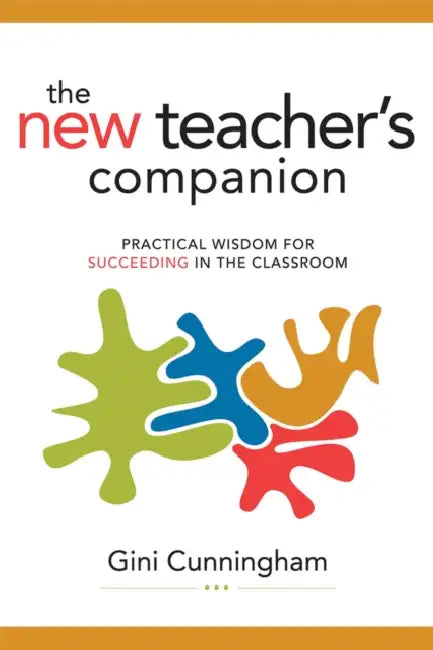 New Teacher's Companion: Practical Wisdom for Succeeding in the Classroom by Gini Cunningham