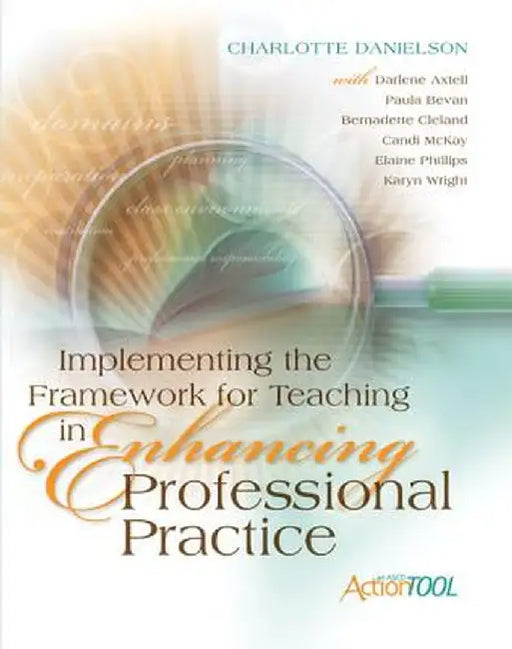 Implementing the Framework for Teaching in Enhancing Professional Practice: An ASCD Action Tool by Charlotte Danielson