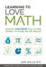Learning to Love Math: Teaching Strategies That Change Student Attitudes and Get Results by Judy Willis