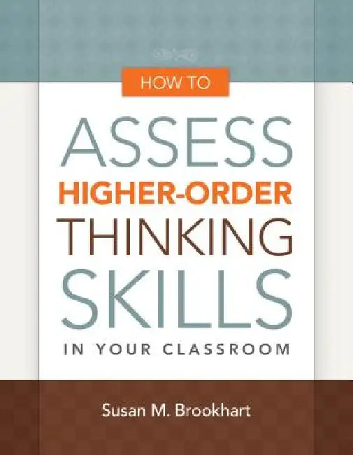 How to Assess Higher-Order Thinking Skills in Your Classroom by Susan M. Brookhart