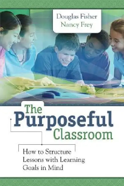 Purposeful Classroom: How to Structure Lessons with Learning Goals in Mind by Douglas Fisher