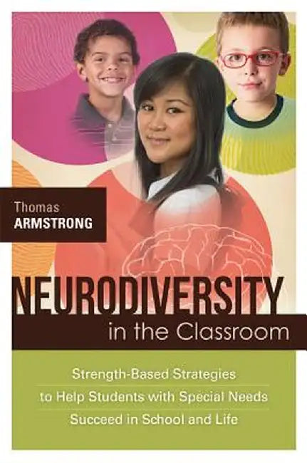Neurodiversity in the Classroom: Strength-Based Strategies to Help Students with Special Needs Succeed in School and Life by Thomas Armstrong