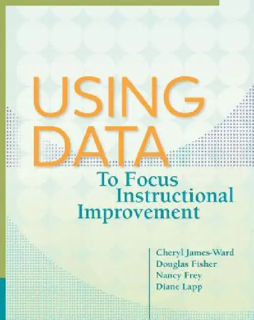 Using Data to Focus Instructional Improvement by James-Ward, Cheryl
