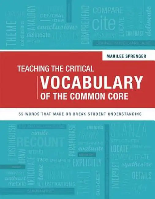 Teaching the Critical Vocabulary of the Common Core: 55 Words That Make or Break Student Understanding by Marilee Sprenger