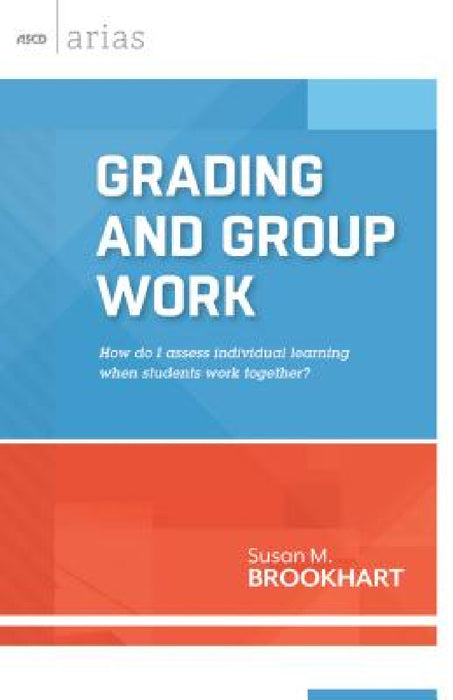 Grading and Group Work: How Do I Assess Individual Learning When Students Work Together? by Susan M. Brookhart