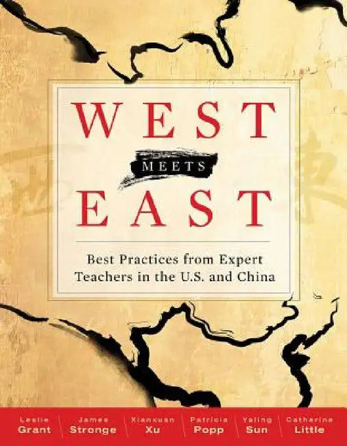 West Meets East: Best Practices from Expert Teachers in the U.S. and China by Leslie Grant, James Stronge, Xianxuan Xu