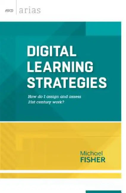 Digital Learning Strategies: How Do I Assign and Assess 21st Century Work? (ASCD Arias) by Michael Fisher