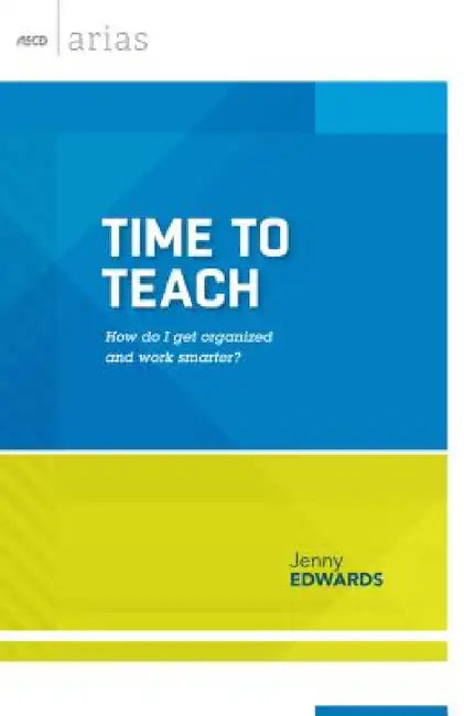 Time to Teach: How Do I Get Organized and Work Smarter? by Jenny Edwards