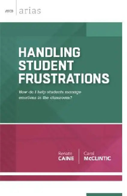 Handling Student Frustrations: How Do I Help Students Manage Emotions in the Classroom? by Caine, Renate