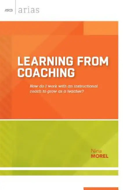 Learning from Coaching: How Do I Work with an Instructional Coach to Grow as a Teacher? by Nina Morel
