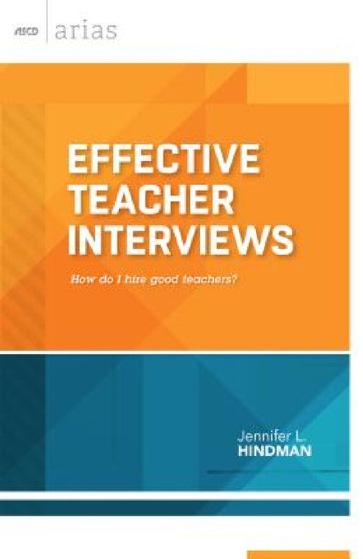 Effective Teacher Interviews: How Do I Hire Good Teachers? by Jennifer L. Hindman