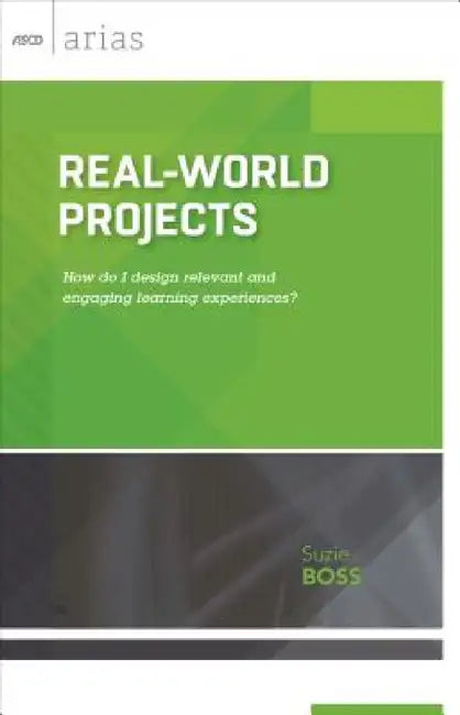 Real-World Projects: How Do I Design Relevant and Engaging Learning Experiences? (ASCD Arias) by Suzie Boss