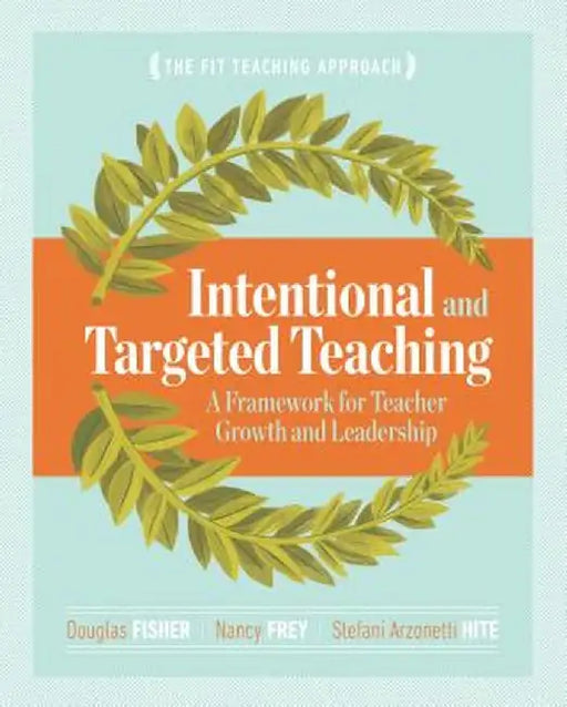 Intentional and Targeted Teaching: A Framework for Teacher Growth and Leadership by Douglas Fisher