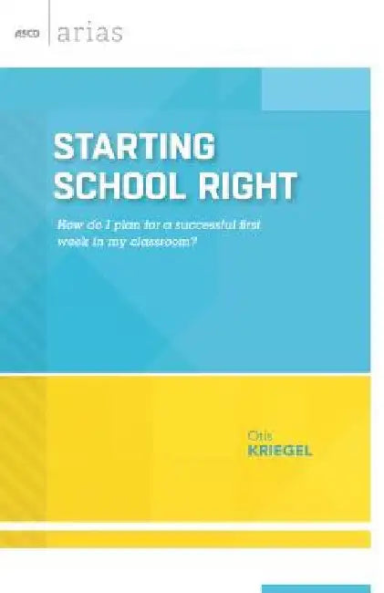 Starting School Right: How Do I Plan for a Successful First Week in My Classroom? (ASCD Arias) by Kriegel, Otis