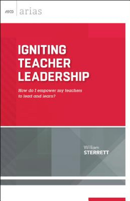 Igniting Teacher Leadership: How Do I Empower My Teachers to Lead and Learn? (ASCD Arias) by William Sterrett