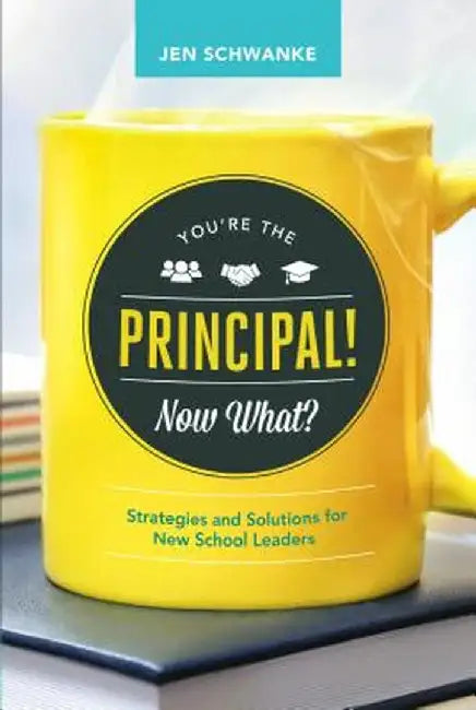 You're the Principal! Now What?: Strategies and Solutions for New School Leaders by Jennifer Schwanke