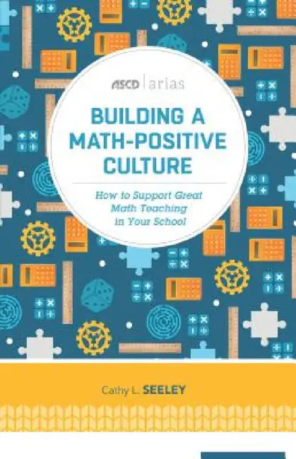 Building a Math-Positive Culture: How to Support Great Math Teaching in Your School by Cathy L. Seeley