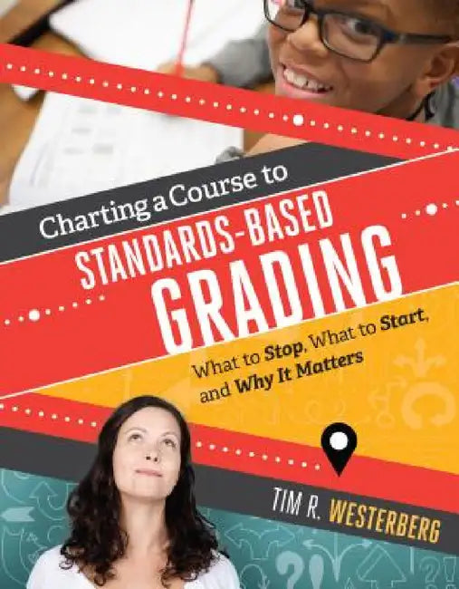 Charting a Course to Standards-Based Grading: What to Stop, What to Start, and Why It Matters by Tim R. Westerberg