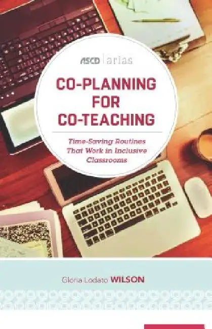 Co-Planning for Co-Teaching: Time-Saving Routines That Work in Inclusive Classrooms (ASCD Arias) by Gloria Lodato Wilson