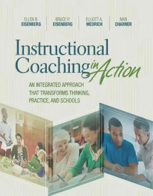 Instructional Coaching in Action: An Integrated Approach That Transforms Thinking, Practice, and Schools by Ellen B. Eisenberg