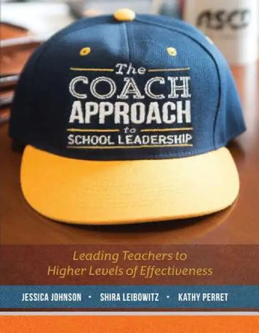 The Coach Approach to School Leadership: Leading Teachers to Higher Levels of Effectiveness by Jessica Johnson