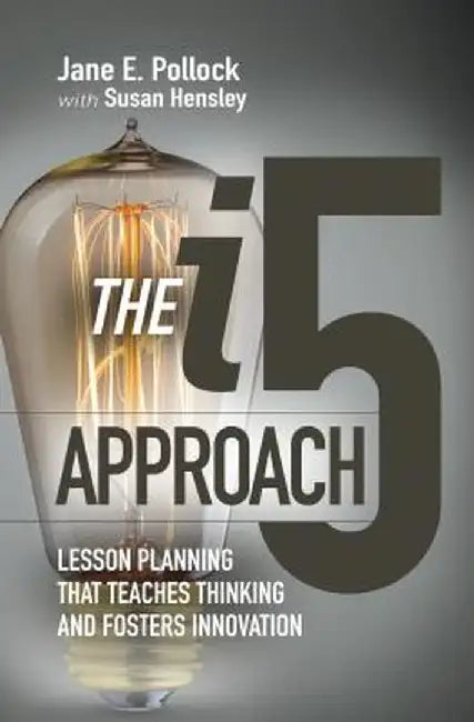 The I5 Approach: Lesson Planning That Teaches Thinking and Fosters Innovation by Jane E. Pollock