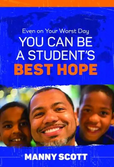 Even on Your Worst Day, You Can Be a Student's Best Hope by Manny Scott