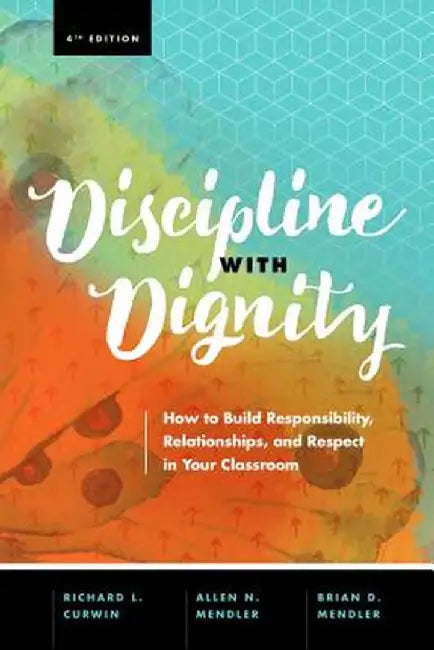 Discipline with Dignity, 4th Edition: How to Build Responsibility, Relationships, and Respect in Your Classroom by Richard L. Curwin