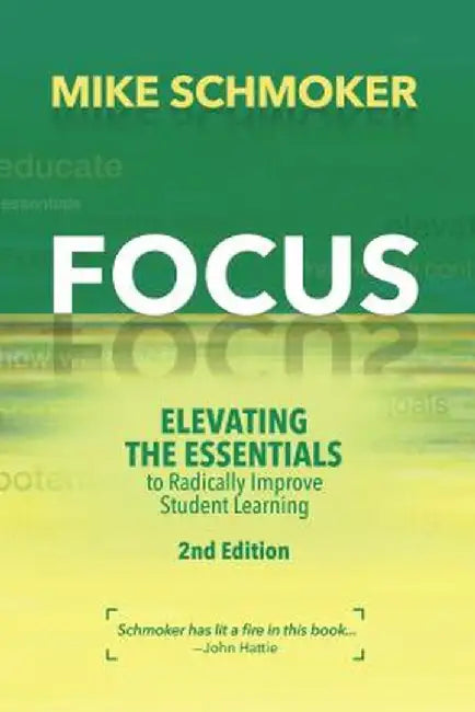 Focus: Elevating the Essentials to Radically Improve Student Learning by Michael J. Schmoker