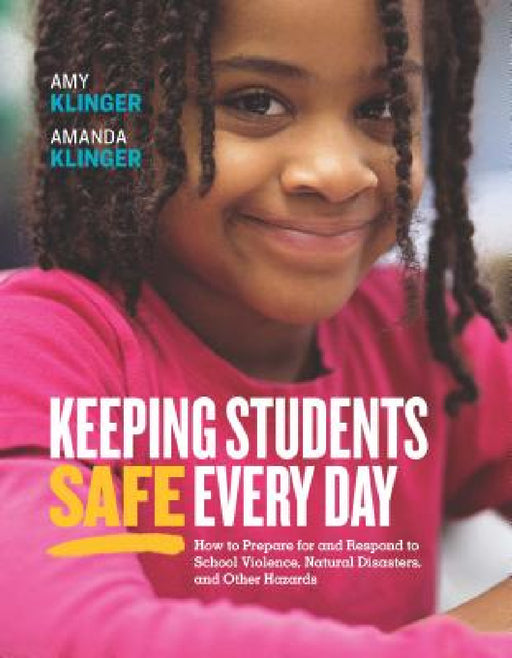 Keeping Students Safe Every Day: How to Prepare for and Respond to School Violence, Natural Disasters, and Other Hazards: How to Prepare for and Respo by Amy Klinger, Amanda Klinger