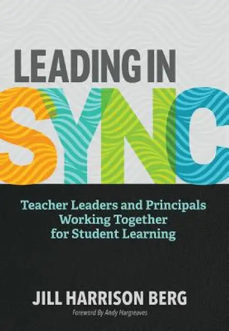 Leading in Sync: Teacher Leaders and Principals Working Together for Student Learning by Jill Harrison Berg