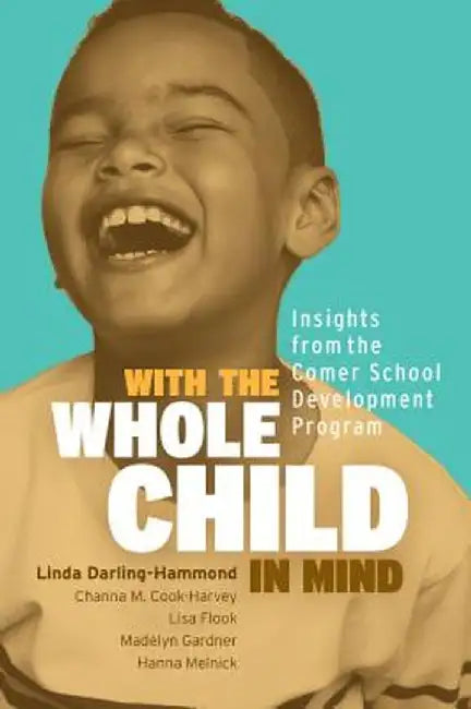 With the Whole Child in Mind: Insights from the Comer School Development Program: Insights from the Comer School Development Program by Linda Darling-Hammond