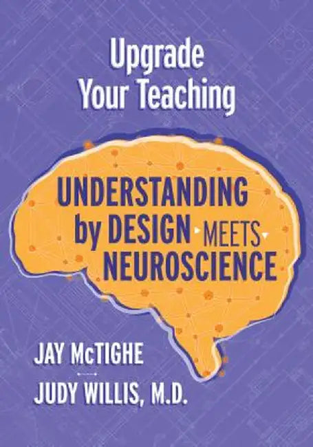 Upgrade Your Teaching: Understanding by Design Meets Neuroscience by Jay McTighe
