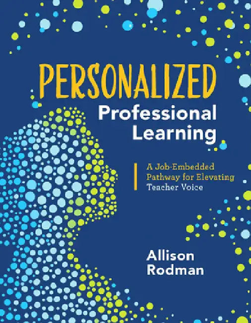 Personalized Professional Learning: A Job-Embedded Pathway for Elevating Teacher Voice by Rodman, Allison