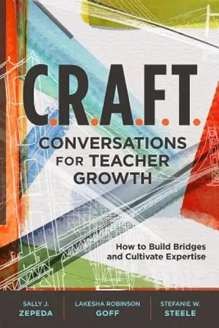 C.R.A.F.T. Conversations for Teacher Growth: How to Build Bridges and Cultivate Expertise by Sally J. Zepeda