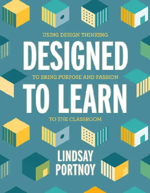 Designed to Learn: Using Design Thinking to Bring Purpose and Passion to the Classroom by Lindsay Portnoy